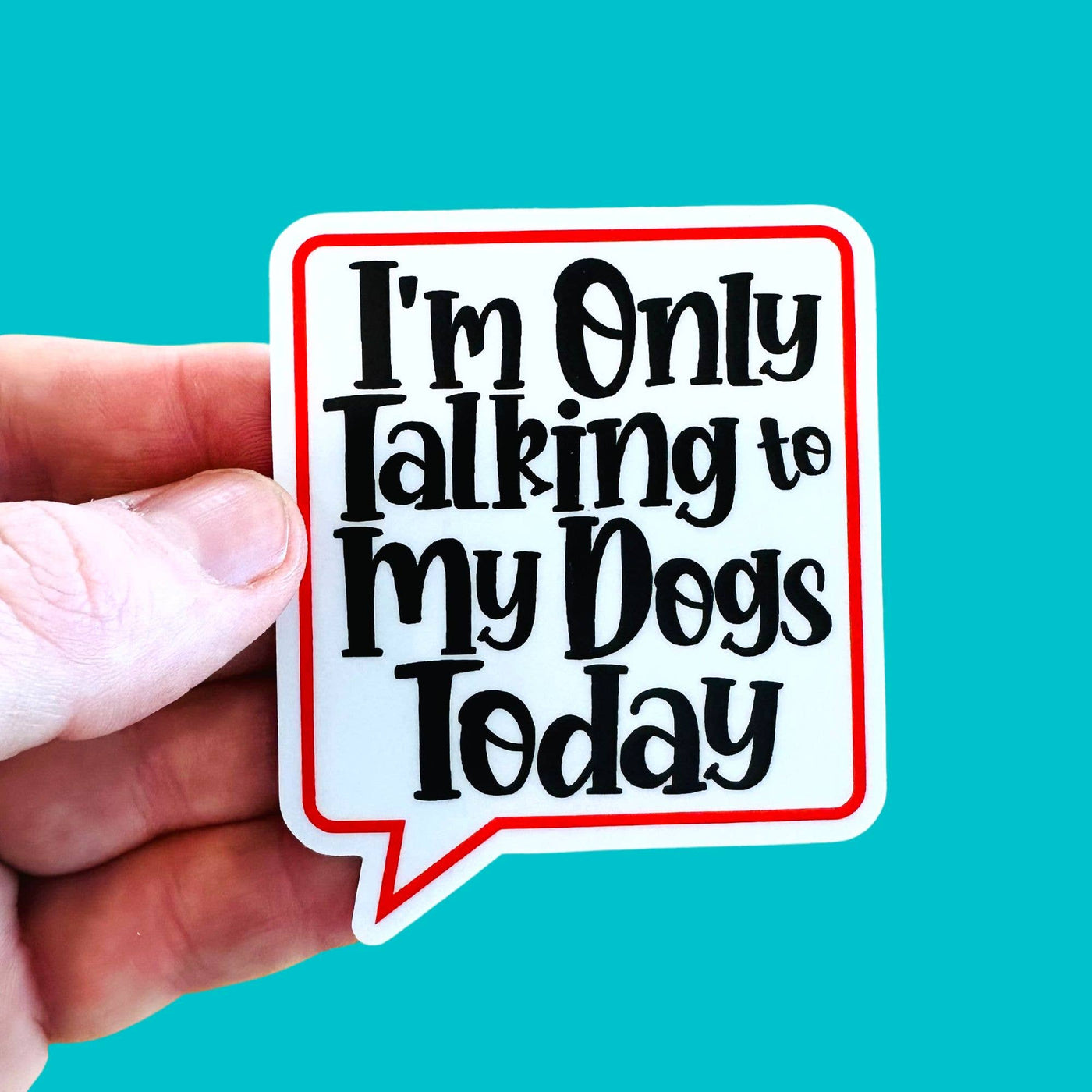 I'm Only Talking to my Dogs Today - Funny Dog Mom Sticker